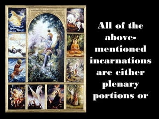 All of the
    above-
 mentioned
incarnations
  are either
   plenary
 portions or
 