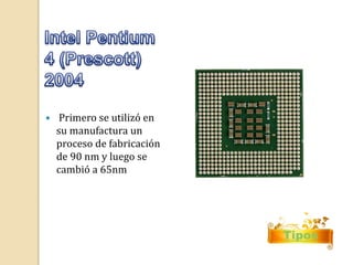Tipos 
 Primero se utilizó en 
su manufactura un 
proceso de fabricación 
de 90 nm y luego se 
cambió a 65nm 
 