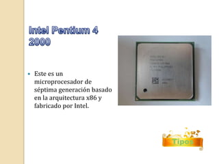  Este es un 
microprocesador de 
séptima generación basado 
en la arquitectura x86 y 
fabricado por Intel. 
Tipos 
 