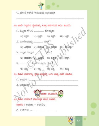 6565
4. zÉÆÃ¸É PÀgÀUÀzÉ PÁqÀÄªÀÅzÀÄ AiÀiÁªÁUÀ?
..............................................................................................................................
D) SÁ° ©nÖgÀÄªÀ ¸ÀÜ¼ÀUÀ¼À£ÀÄß ¸ÀÆPÀÛ ¥ÀzÀUÀ½AzÀ Dj¹ vÀÄA©j.
1. »lÖ£ÀÄ ¸Ël° ................. ºÉÆAiÀÄå®Ä
C) PÀgÀæ£É D) ¨sÀgÀæ£É E) ¸ÀgÀæ£É F) dgÀæ£É
2. ªÉÄÃ¯ÉÆA¢μÀÄÖ ................. ¥ÀÆ¸É
C) JuÉÚAiÀÄ D) ¨ÉuÉÚAiÀÄ E) vÀÄ¥ÀàªÀ F) ºÁ®£ÀÄ
3. ªÉÄ®è£É ªÉÄ®ÄèªÀ .................. zÉÆÃ¸É
C) zÀÄAqÀ£É D) GzÀÝ£É E) zÀ¥Àà£É F) ¸ÀtÚ£É
4. ................... wÃgÀzÀ ¥ÀÄ¶ÖAiÀÄ zÉÆÃ¸É
C) £ÀμÀÖ D) PÀμÀÖ E) EμÀÖ F) ¥ÀÄμÀÖ
E) PÉ¼ÀV£À ¥ÀzÀUÀ¼À£ÀÄß ¸ÀéAvÀ ªÁPÀåzÀ°è §¼À¹ ªÁPÀå gÀZÀ£É ªÀiÁrj.
1. ¥ÀjªÀÄ¼À : .........................................................................................
2. CZÀÄÑªÉÄZÀÄÑ : .....................................................................................
¨sÁμÁ ZÀlÄªÀnPÉ
C) PÉ¼ÀV£À ¥ÀzÀUÀ½UÉ £ÀPÁgÁvÀäPÀ gÀÆ¥À PÉÆrj.
ªÀiÁzÀj : CgÀVvÀÄ – CgÀUÀ°®è
1. PÀÄtÂ¬ÄvÀÄ – ...........................................
©
KTBS
Notto
berepublished
 
