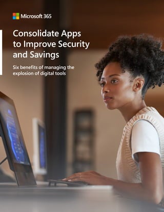 Consolidate Apps
to Improve Security
and Savings
Six benefits of managing the
explosion of digital tools
 