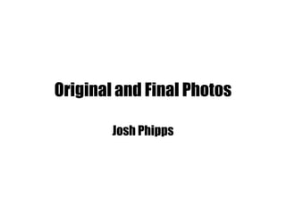 Original and Final Photos
Josh Phipps
 