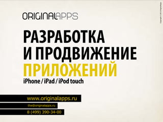 Copyright © 2012 OriginalApps
Разработка
и продвижение
приложений
iPhone / iPad / iPod touch

 www.originalapps.ru
 the@originalapps.ru

 8 (499) 390-34-00
 