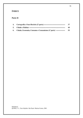 36
Referência:
QUINO, J. L. Toda Mafalda. São Paulo: Martins Fontes, 2003.
ÍNDICE
Parte II
4. Cartografia e Fuso-Horário (2ª parte) -------------------------------------- 37
5. Cidade e Habitar ---------------------------------------------------------------- 40
6. Cidade, Economia, Consumo e Consumismo (1ª parte) ---------------- 55
 