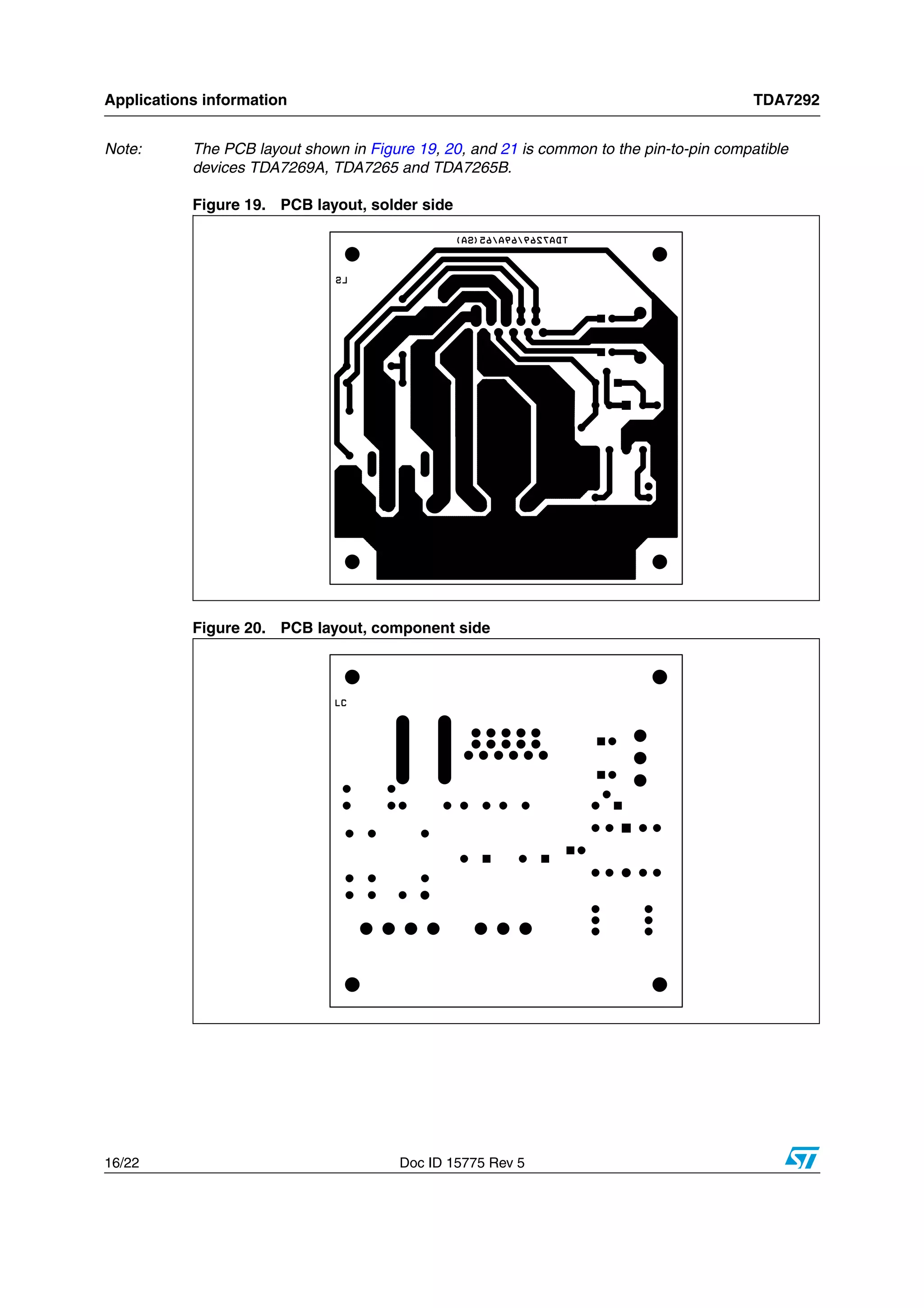 Applications information TDA7292
16/22 Doc ID 15775 Rev 5
Note: The PCB layout shown in Figure 19, 20, and 21 is common to the pin-to-pin compatible
devices TDA7269A, TDA7265 and TDA7265B.
Figure 19. PCB layout, solder side
Figure 20. PCB layout, component side
 