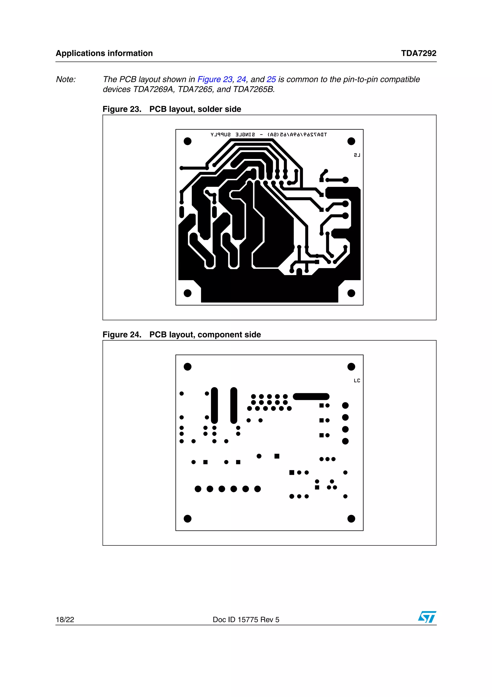 Applications information TDA7292
18/22 Doc ID 15775 Rev 5
Note: The PCB layout shown in Figure 23, 24, and 25 is common to the pin-to-pin compatible
devices TDA7269A, TDA7265, and TDA7265B.
Figure 23. PCB layout, solder side
Figure 24. PCB layout, component side
 