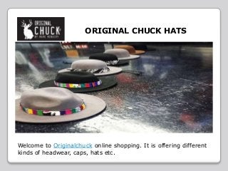 ORIGINAL CHUCK HATS
Welcome to Originalchuck online shopping. It is offering different
kinds of headwear, caps, hats etc.
 