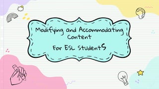 Modifying and Accommodating
Content
For ESL Students
 