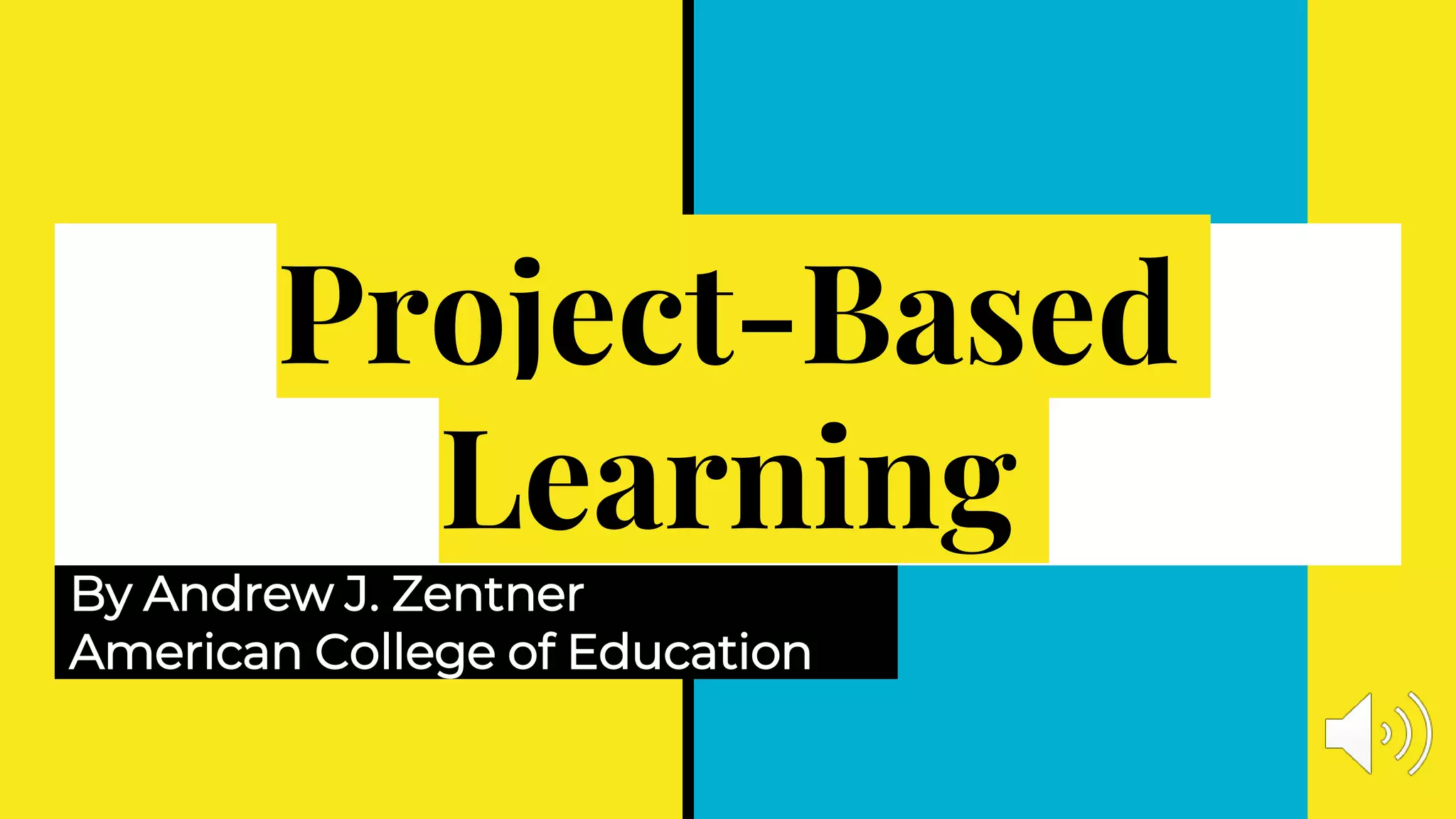 Project-Based
Learning
By Andrew J. Zentner
American College of Education
 