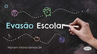 Evasão Escolar
Myriam Vitória Santos-3A
 