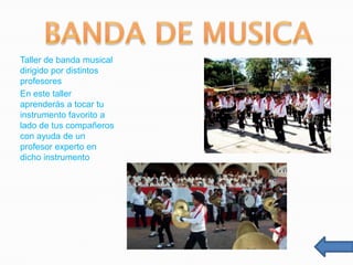 Taller de banda musical
dirigido por distintos
profesores
En este taller
aprenderás a tocar tu
instrumento favorito a
lado de tus compañeros
con ayuda de un
profesor experto en
dicho instrumento
 