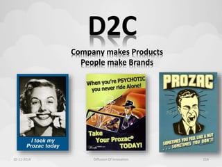 D2C 
Company makes Products 
People make Brands 
10-11-2014 Diffusion Of Innovation 114 
 