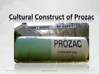 Cultural Construct of Prozac 
10-11-2014 Diffusion Of Innovation 117 
 