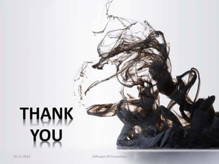 THANK 
YOU 
10-11-2014 Diffusion Of Innovation 127 
