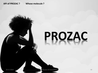 API of PROZAC ? Whose molecule ? 
PROZAC 
10-11-2014 Diffusion Of Innovation 98 
 