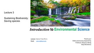 Introduction to Environmental Science
https://boutiquejapan.com/fall-in-japan/
https://travel.gaijinpot.com/autumn-leaves-2020/
Thank you!
Slides previously prepared by
Professor Aloysius Wong
Toby Michelena
Lecturer Dennis Y Yeo (Ph.D.)
Email ydennis@kean.edu
Lecture 3
Sustaining Biodiversity:
Saving species
 