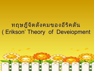 ทฤษฎีจ ิต สัง คมของอีร ิค สัน
( Erikson’ Theory of Deveiopment
 