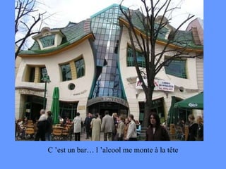 C ’est un bar… l ’alcool me monte à la tête 