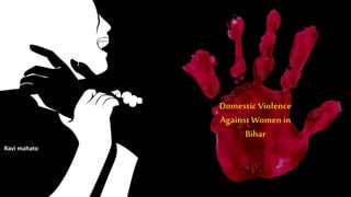 Domestic Violence
Against Women in
Bihar
Ravi mahato
 