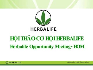 HỘI THẢO CƠ HỘI HERBALIFE Herbalife Opportunity Meeting- HOM 