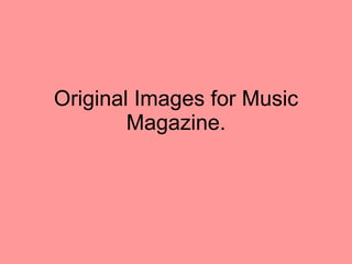 Original Images for Music Magazine. 