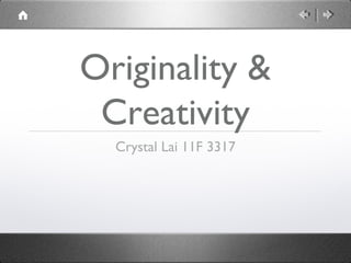 Originality &
 Creativity
  Crystal Lai 11F 3317
 