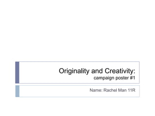 Originality and Creativity:
            campaign poster #1

          Name: Rachel Man 11R
 