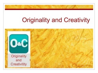 Originality and Creativity
 