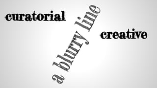 curatorial
creative
 