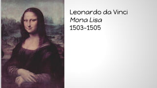 Leonardo da Vinci
Mona Lisa
1503-1505
 