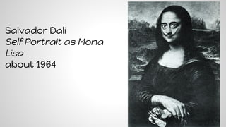 Salvador Dali
Self Portrait as Mona
Lisa
about 1964
 