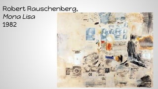 Robert Rauschenberg,
Mona Lisa
1982
 