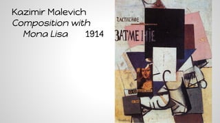 Kazimir Malevich
Composition with
Mona Lisa 1914
 