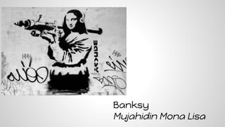 Banksy
Mujahidin Mona Lisa
 