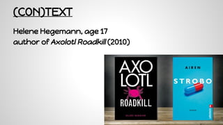 (CON)TEXT
Helene Hegemann, age 17
author of Axolotl Roadkill (2010)
 
