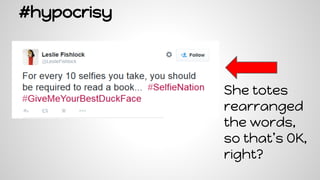 #hypocrisy
She totes
rearranged
the words,
so that’s OK,
right?
 