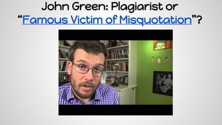 John Green: Plagiarist or
“Famous Victim of Misquotation”?
 