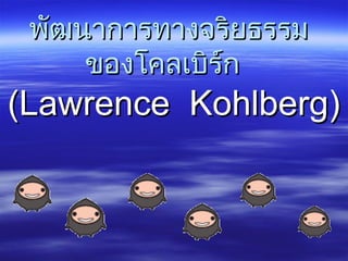 พัฒนาการทางจริยธรรม
     ของโคลเบิรก
               ์
(Lawrence Kohlberg)
 