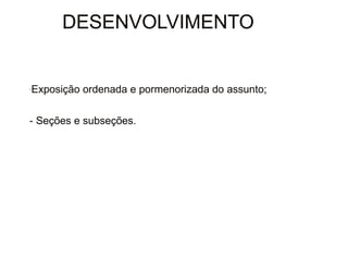 30/08/11
DESENVOLVIMENTO
-Exposição ordenada e pormenorizada do assunto;
- Seções e subseções.
 