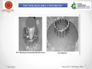 TECNOLOGÍA DEL CONCRETO
COLEGIO DE INGENIEROS DEL PERÚ
CONSEJO DEPARTAMENTAL DE ANCASH -
CHIMBOTE
Ing. José A. Rodríguez RíosAbril 2013
 