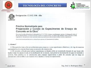 TECNOLOGÍA DEL CONCRETO
COLEGIO DE INGENIEROS DEL PERÚ
CONSEJO DEPARTAMENTAL DE ANCASH -
CHIMBOTE
Ing. José A. Rodríguez RíosAbril 2013
 