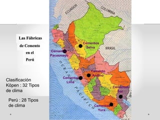 Las Fábricas
Cementos
de Cemento Selva
Cementosen el
Pacasmayo
Perú
Cemento
Andino
Cementos
Clasificación Lima
Köpen : 32 Tipos Cementos
de clima Sur
Perú : 28 Tipos
de clima Cementos
Yura
 