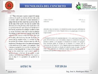 TECNOLOGÍA DEL CONCRETO
COLEGIO DE INGENIEROS DEL PERÚ
CONSEJO DEPARTAMENTAL DE ANCASH -
CHIMBOTE
Ing. José A. Rodríguez RíosAbril 2013
 
