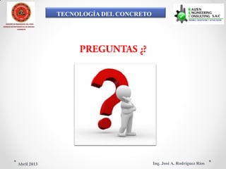 TECNOLOGÍA DEL CONCRETO
COLEGIO DE INGENIEROS DEL PERÚ
CONSEJO DEPARTAMENTAL DE ANCASH -
CHIMBOTE
Ing. José A. Rodríguez RíosAbril 2013
 