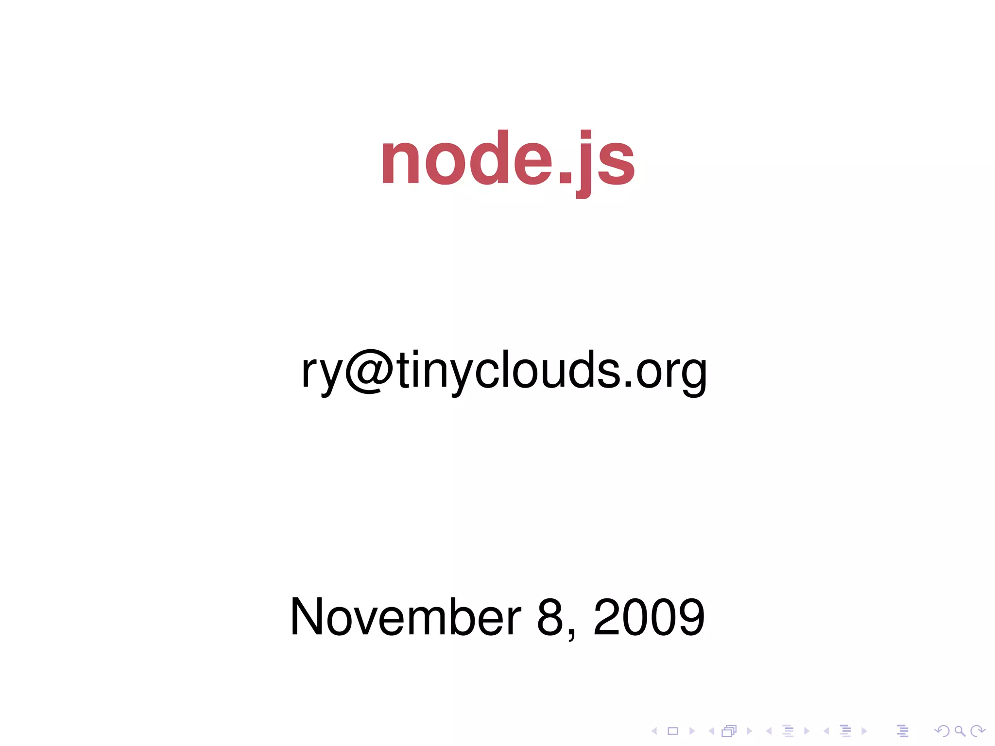 node.js
ry@tinyclouds.org
November 8, 2009
 