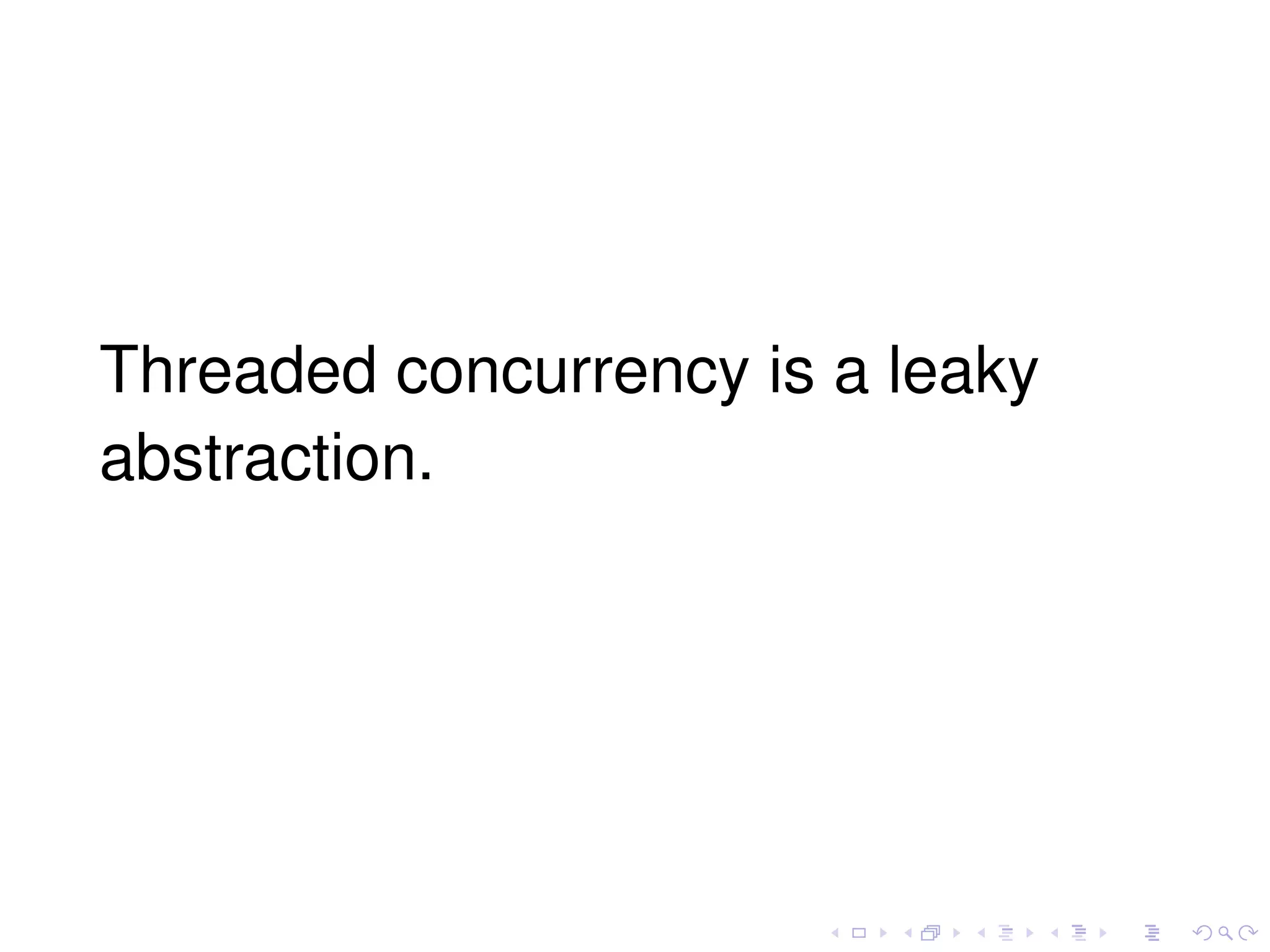 Threaded concurrency is a leaky
abstraction.
 