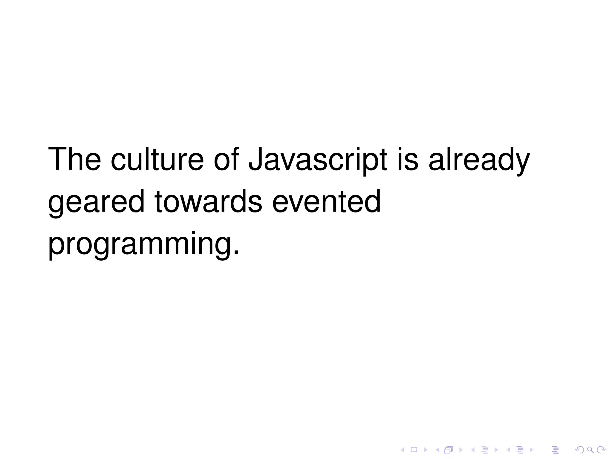 The culture of Javascript is already
geared towards evented
programming.
 