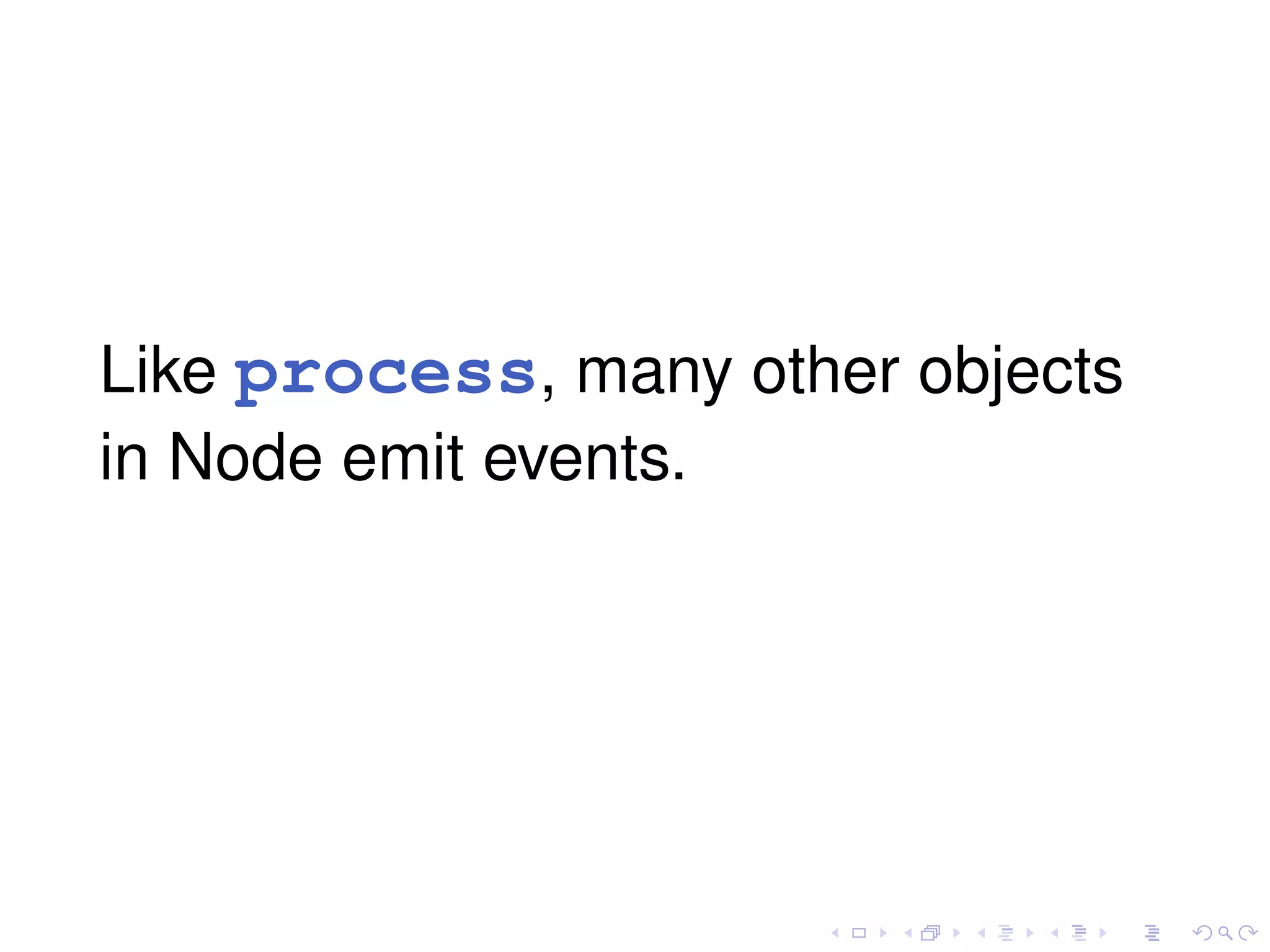 Like process, many other objects
in Node emit events.
 