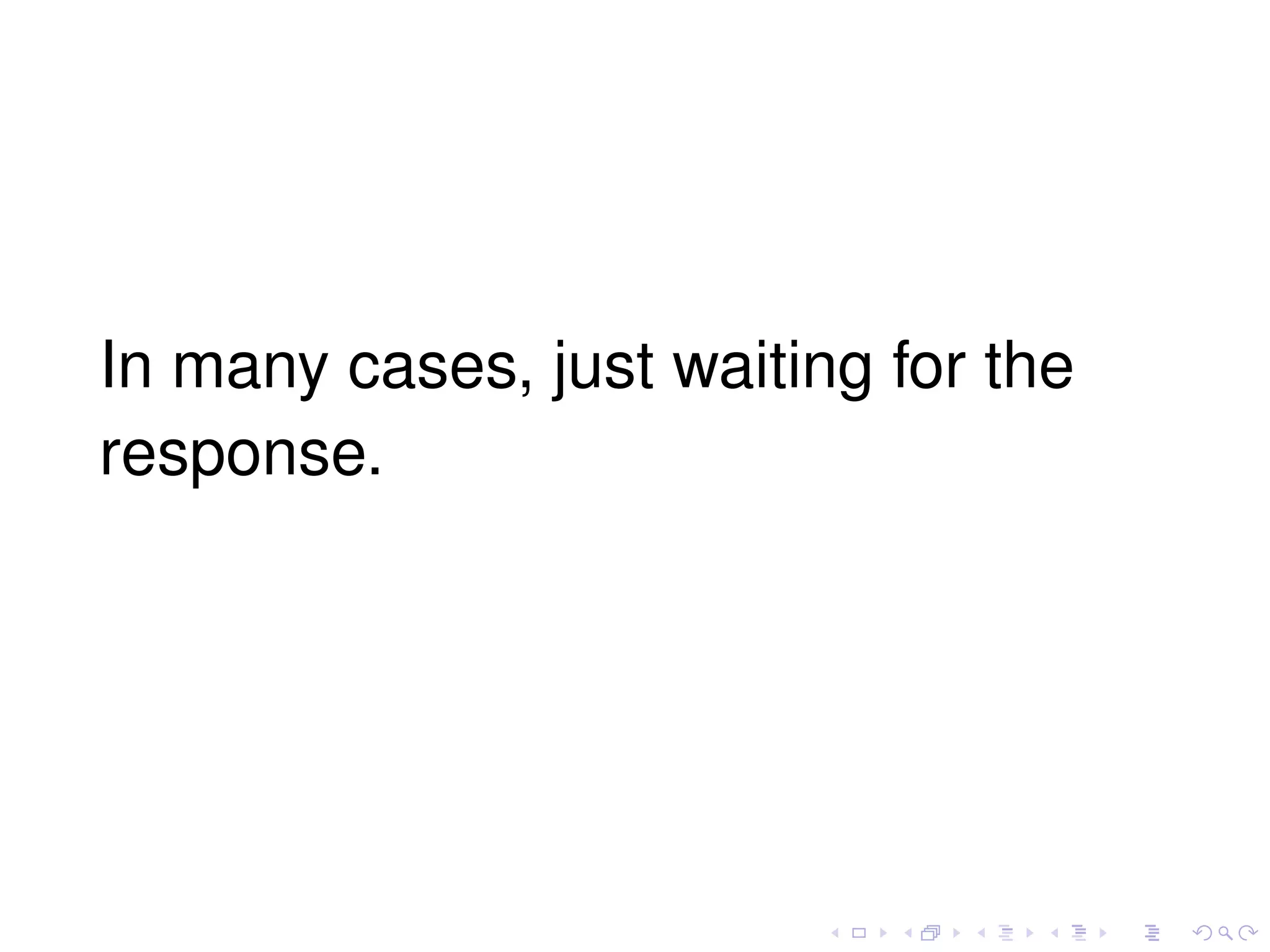 In many cases, just waiting for the
response.
 