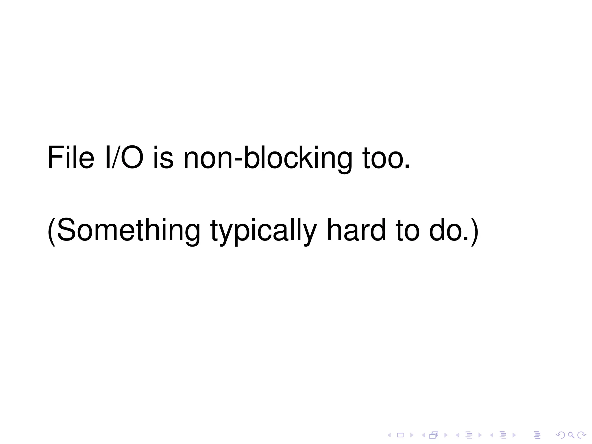 File I/O is non-blocking too.
(Something typically hard to do.)
 